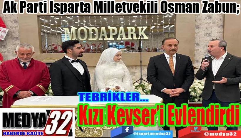 TEBRİKLER… Ak Parti Isparta Milletvekili Osman Zabun;  Kızı Kevser’i Evlendirdi