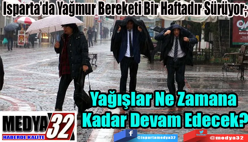 Isparta’da Yağmur Bereketi Bir Haftadır Sürüyor;  Yağışlar Ne Zamana  Kadar Devam Edecek? 