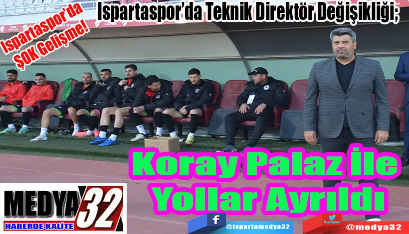 Ispartaspor’da ŞOK Gelişme!  Ispartaspor’da Teknik Direktör Değişikliği;  Koray Palaz İle Yollar  Ayrıldı