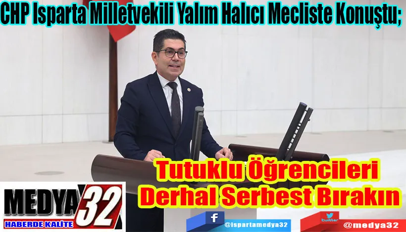  CHP Isparta Milletvekili Yalım Halıcı Mecliste Konuştu;  Tutuklu Öğrencileri  Derhal Serbest Bırakın