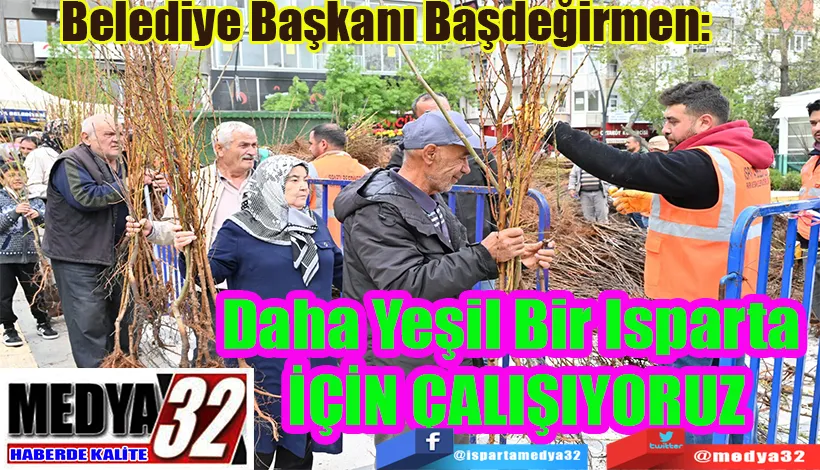Belediye Başkanı Başdeğirmen:  Daha Yeşil Bir Isparta  İÇİN ÇALIŞIYORUZ 