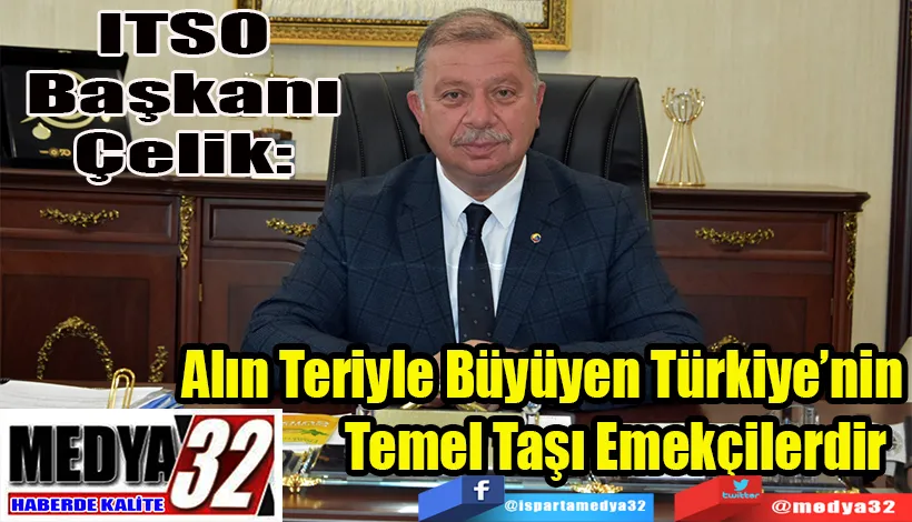 ITSO Başkanı Çelik:  Alın Teriyle Büyüyen Türkiye’nin  Temel Taşı Emekçilerdir