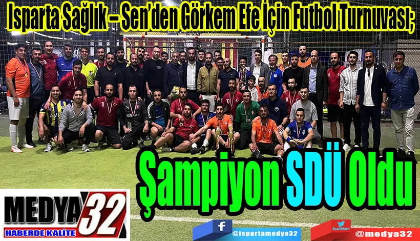 Sağlık – Sen Görkem Efe İçin Futbol Turnuvası;  Şampiyon SDÜ Oldu 