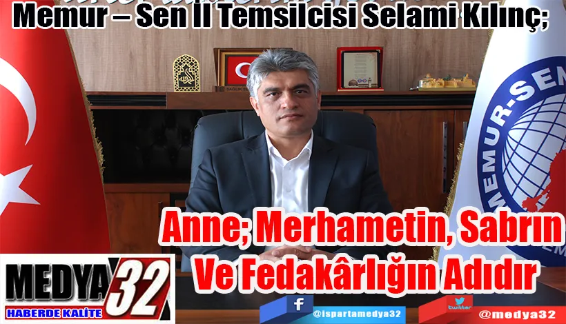 Memur – Sen İl Temsilcisi Selami Kılınç;  Anne; Merhametin, Sabrın  Ve Fedakârlığın Adıdır