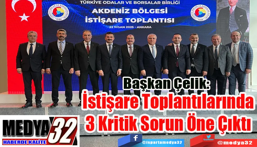 Başkan Çelik: İstişare Toplantılarında  3 Kritik Sorun Öne Çıktı 