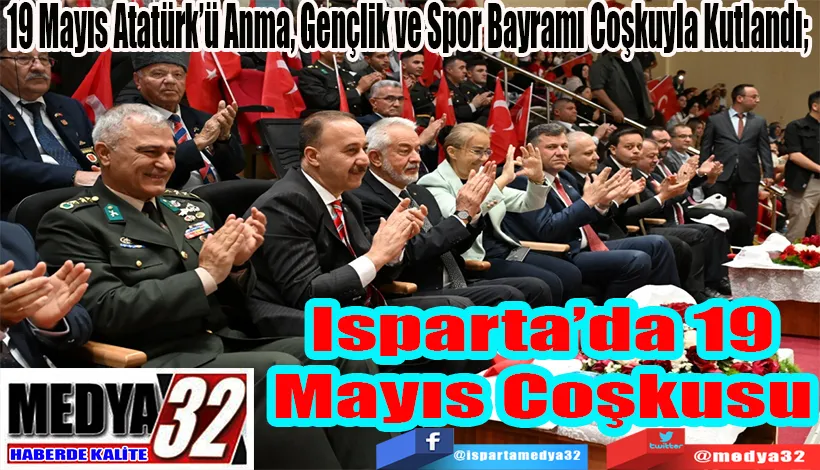 19 Mayıs Atatürk’ü Anma, Gençlik ve Spor Bayramı Coşkuyla Kutlandı;  Isparta’da 19 Mayıs Coşkusu