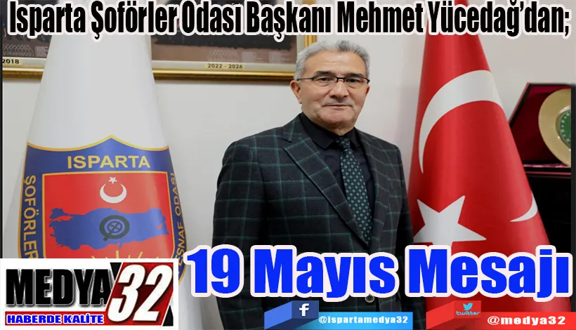 Isparta Şoförler Odası Başkanı Mehmet Yücedağ’dan;  19 Mayıs Mesajı