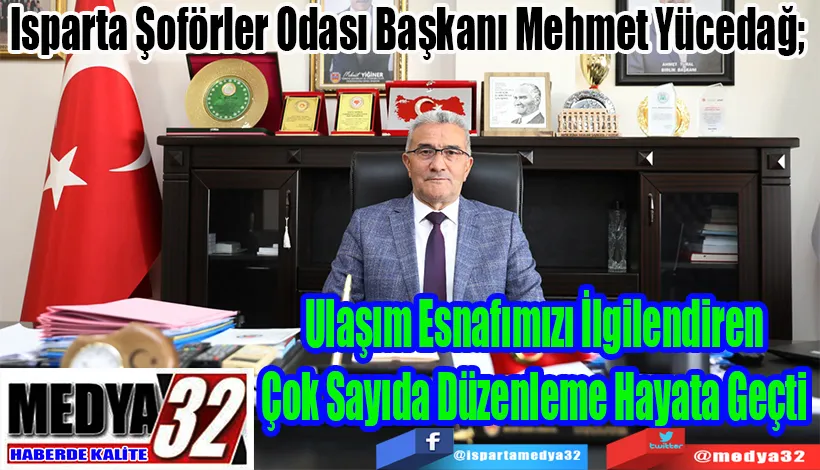 Isparta Şoförler Odası Başkanı Mehmet Yücedağ;  Ulaşım Esnafımızı İlgilendiren  Çok Sayıda Düzenleme Hayata Geçti 