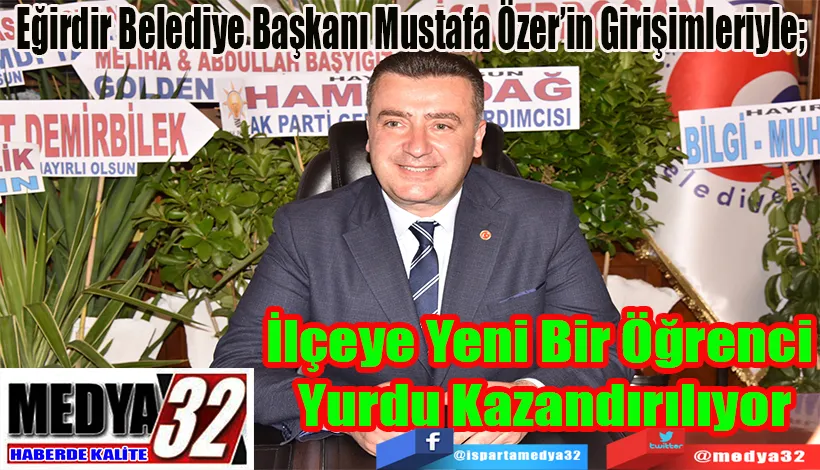 Eğirdir Belediye Başkanı Mustafa Özer’in Girişimleriyle;  İlçeye Yeni Bir Öğrenci  Yurdu Kazandırılıyor 