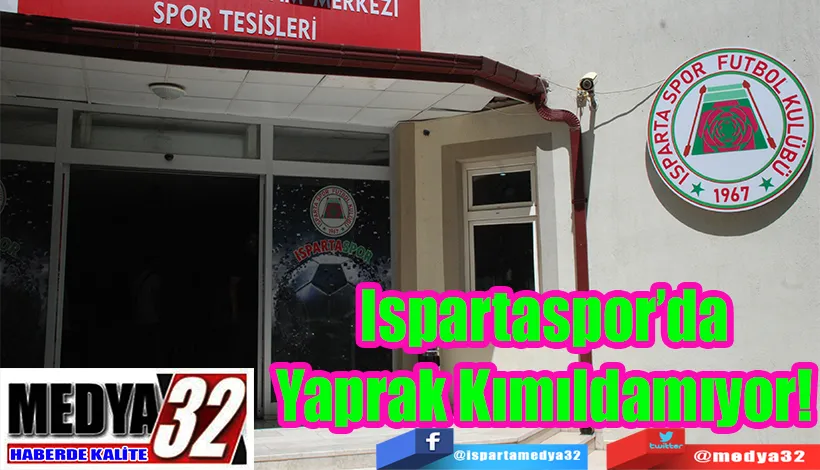 Ispartaspor’da Yaprak Kımıldamıyor!