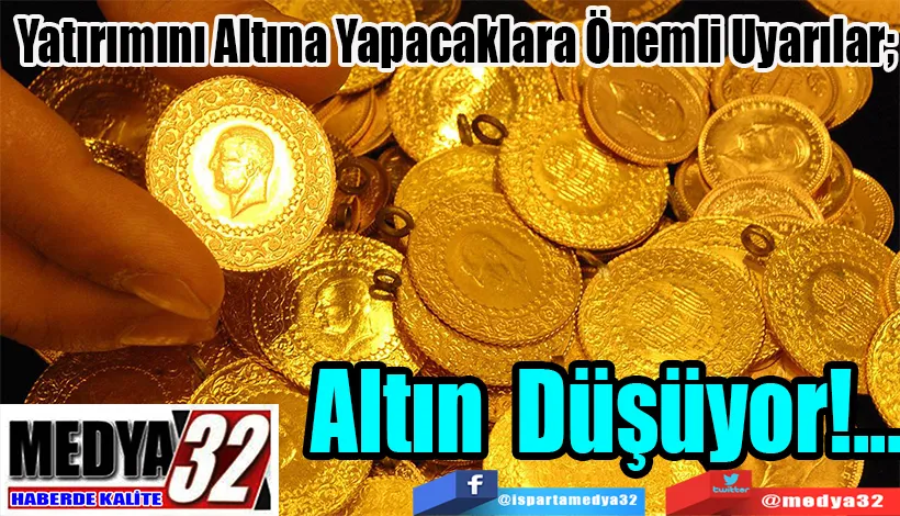 Yatırımını Altına Yapacaklara Önemli Uyarılar;  Altın Düşüyor!...