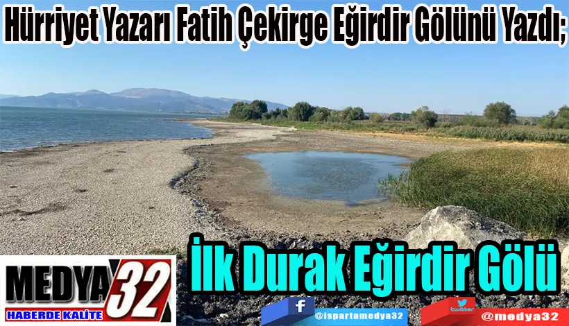 Hürriyet Yazarı Fatih Çekirge Eğirdir Gölünü Yazdı;  İlk Durak Eğirdir Gölü 