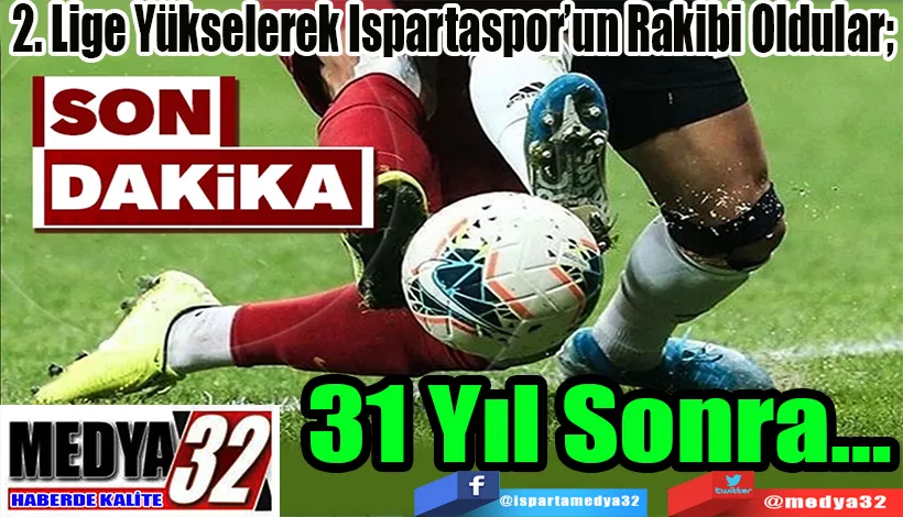 2. Lige Yükselerek Ispartaspor’un Rakibi Oldular;  31 Yıl Sonra…