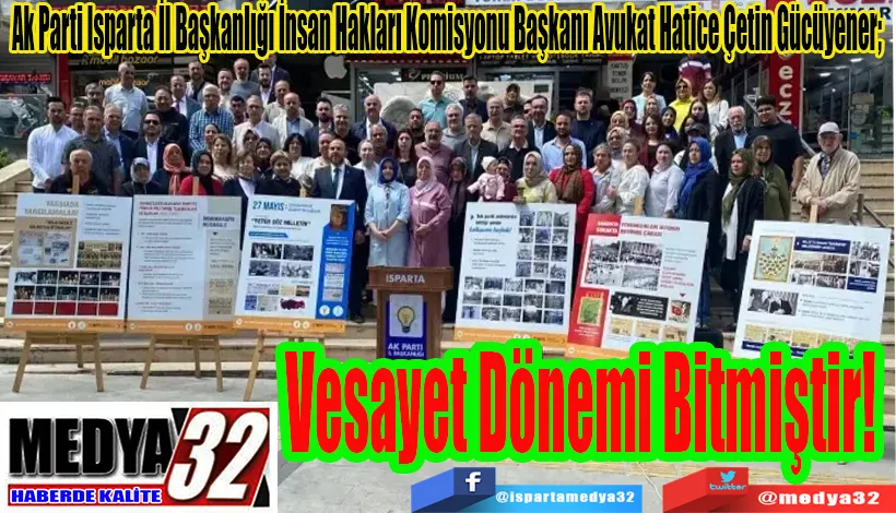 Ak Parti Isparta İl Başkanlığı İnsan Hakları Komisyonu Başkanı Avukat Hatice Çetin Gücüyener;  Vesayet Dönemi Bitmiştir! 