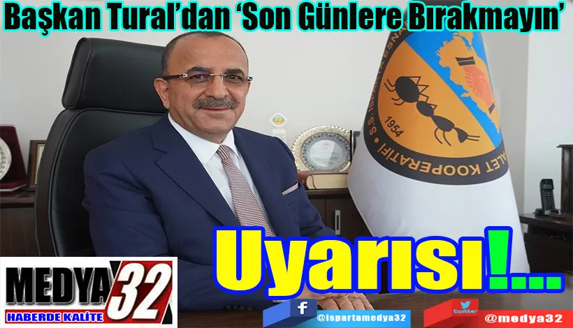 Başkan Tural’dan ‘Son Günlere Bırakmayın’  Uyarısı!...