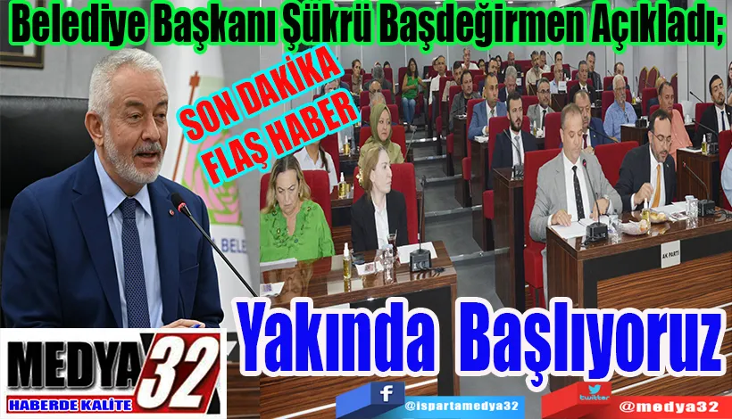 SON DAKİKA FLAŞ HABER  Belediye Başkanı Şükrü Başdeğirmen Açıkladı;  Yakında Başlıyoruz