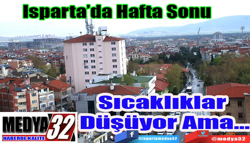  Isparta’da Hafta Sonu  Sıcaklıklar Düşüyor Ama…