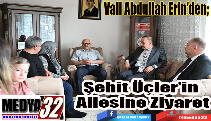 Vali Abdullah Erin’den;  Şehit Üçler’in  Ailesine Ziyaret 