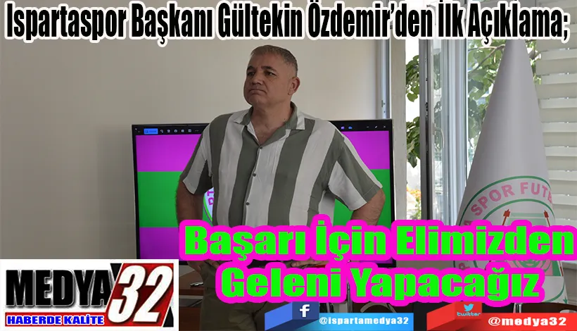 Ispartaspor Başkanı Gültekin Özdemir’den İlk Açıklama;  Başarı İçin Elimizden Geleni Yapacağız