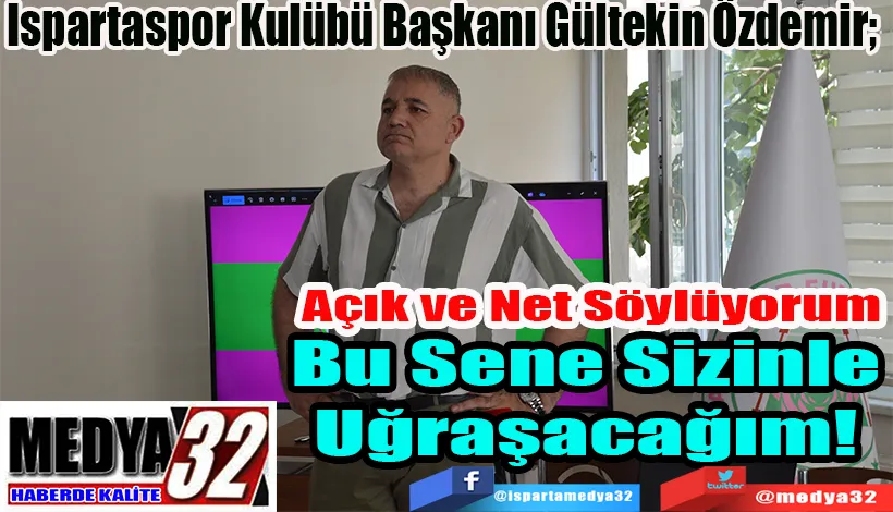 Ispartaspor Kulübü Başkanı Gültekin Özdemir;  Açık ve Net Söylüyorum Bu Sene Sizinle Uğraşacağım! 
