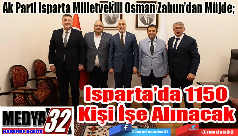Ak Parti Isparta Milletvekili Osman Zabun’dan Müjde;  Isparta’da 1150  Kişi İşe Alınacak 