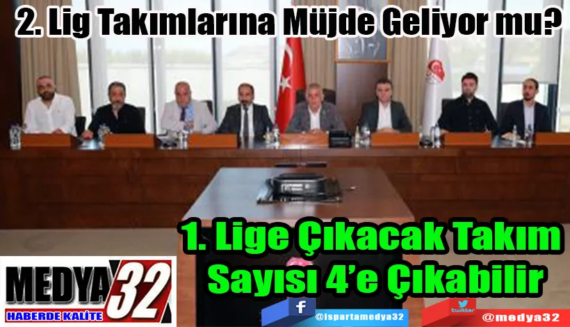 2. Lig Takımlarına Müjde Geliyor mu?  1. Lige Çıkacak Takım  Sayısı 4’e Çıkabilir