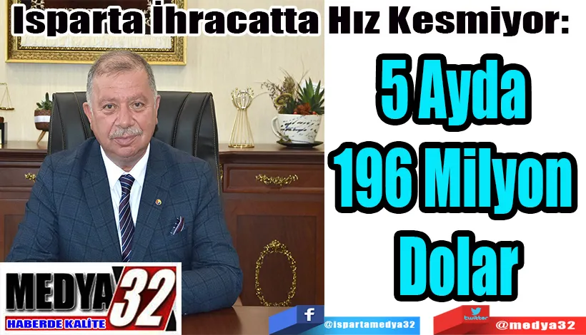  Isparta İhracatta Hız Kesmiyor:  5 Ayda 196 Milyon Dolar
