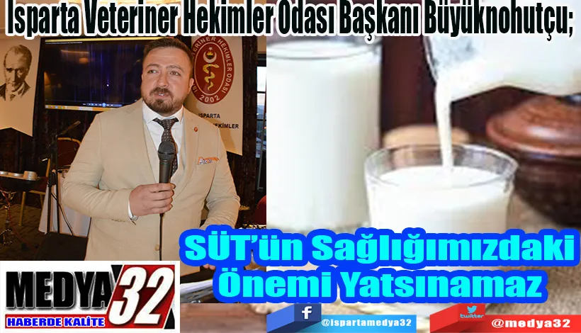 Türk Veteriner Hekimler Birliği Isparta Veteriner Hekimler Odası Başkanı Büyüknohutçu; SÜT’ün Sağlığımızdaki Önemi Yatsınamaz