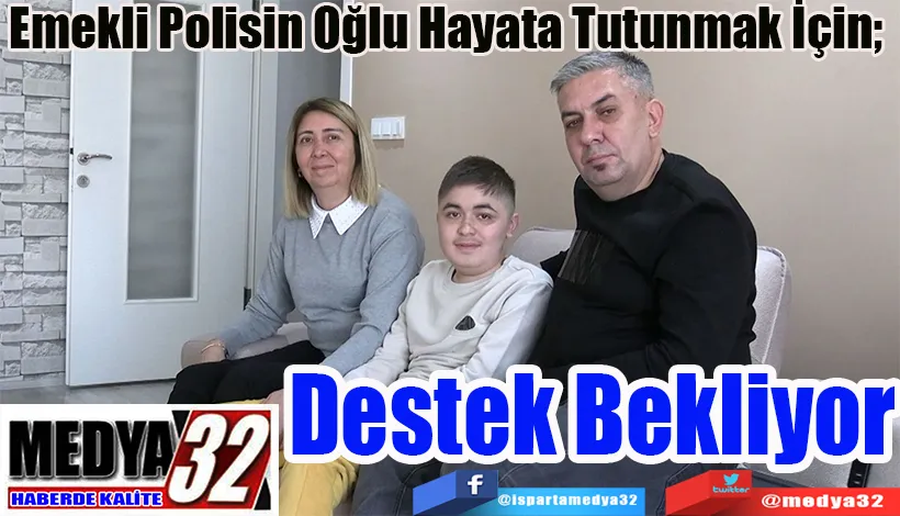 Emekli Polisin Oğlu Hayata Tutunmak İçin;  Destek Bekliyor