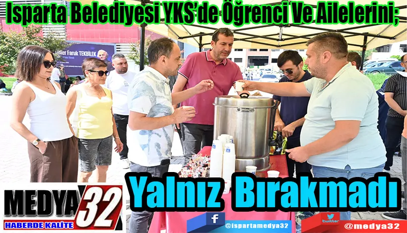 Isparta Belediyesi YKS’de Öğrenci Ve Ailelerini;  Yalnız Bırakmadı 
