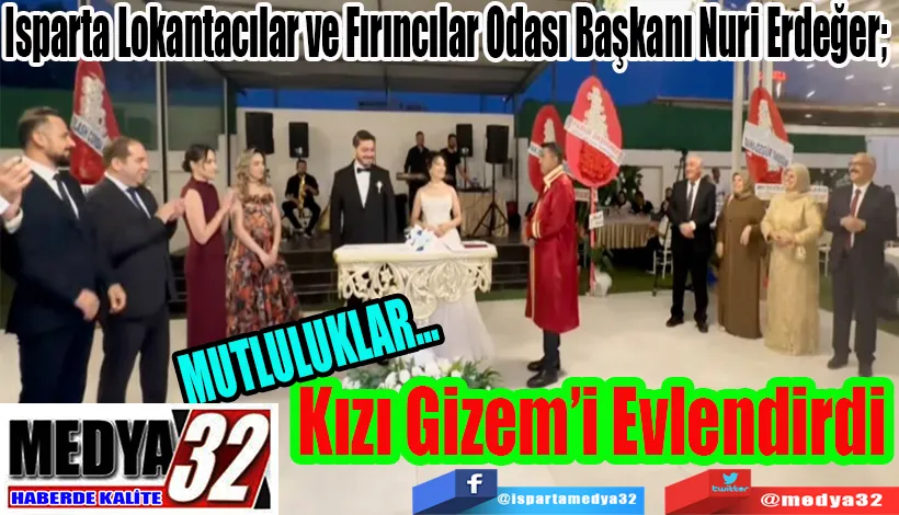 MUTLULUKLAR… Isparta Lokantacılar ve Fırıncılar Odası Başkanı Nuri Erdeğer;  Kızı Gizem’i Evlendirdi 
