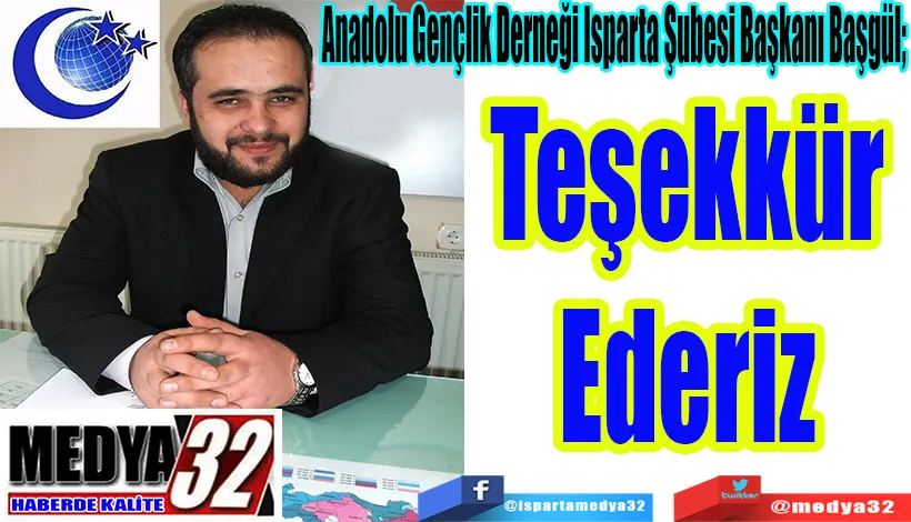  Anadolu Gençlik Derneği Isparta Şubesi Başkanı Başgül;  Teşekkür Ederiz 