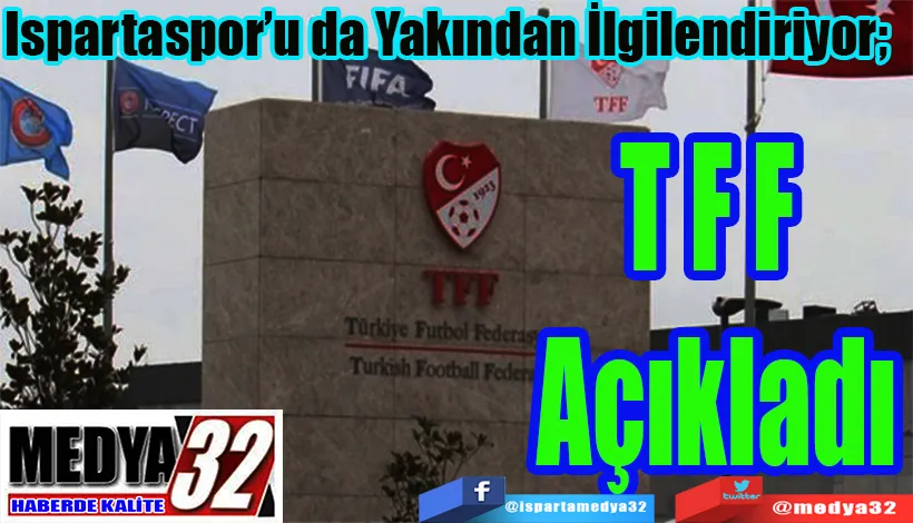 Ispartaspor’u da Yakından İlgilendiriyor;   TFF Açıkladı