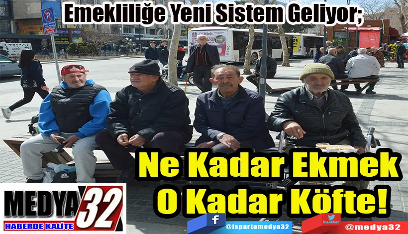 Emekliliğe Yeni Sistem Geliyor;  Ne Kadar Ekmek  O Kadar Köfte! 