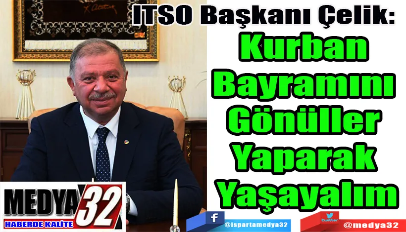 ITSO Başkanı Çelik:  Kurban Bayramını Gönüller  Yaparak Yaşayalım