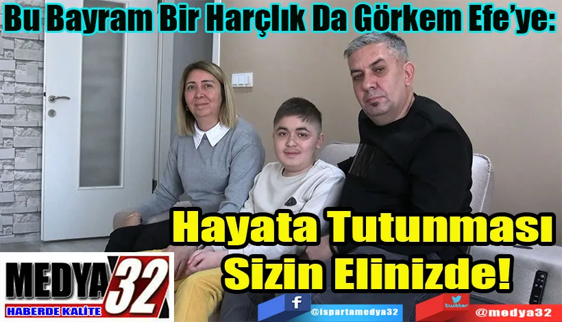 Bu Bayram Bir Harçlık Da Görkem Efe’ye:  Hayata Tutunması  Sizin Elinizde!
