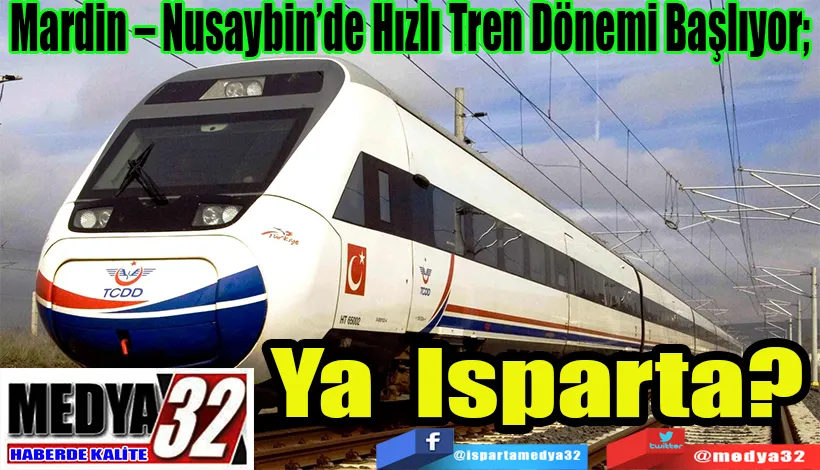 Mardin – Nusaybin’de Hızlı Tren Dönemi Başlıyor;  Ya Isparta? 
