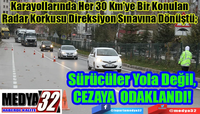 Karayollarında Her 30 Km’ye Bir Konulan  Radar Korkusu Direksiyon Sınavına Dönüştü;  Sürücüler Yola Değil,  CEZAYA ODAKLANDI! 