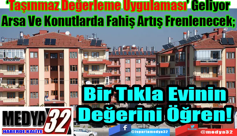  ‘Taşınmaz Değerleme Uygulaması’ Geliyor Arsa Ve Konutlarda Fahiş Artış Frenlenecek;  Bir Tıkla Evinin  Değerini Öğren! 