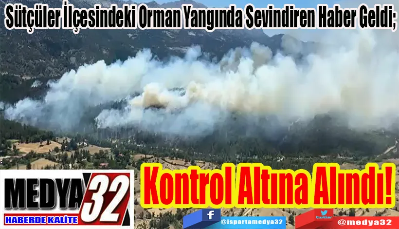 Sütçüler İlçesindeki Orman Yangında Sevindiren Haber Geldi;  Kontrol Altına Alındı!