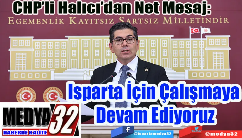 CHP’li Halıcı’dan Net Mesaj:  Isparta İçin Çalışmaya  Devam Ediyoruz
