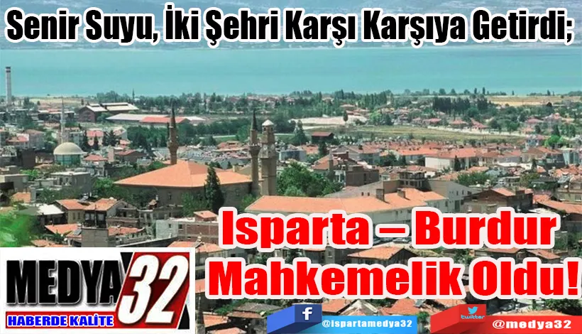 Senir Suyu, İki Şehri Karşı Karşıya Getirdi;  Isparta – Burdur  Mahkemelik Oldu! 