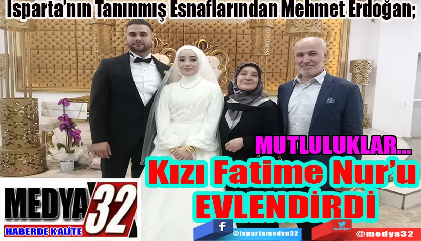 MUTLULUKLAR…  Isparta’nın Tanınmış Esnaflarından Mehmet Erdoğan;  Kızı Fatime Nur’u  EVLENDİRDİ