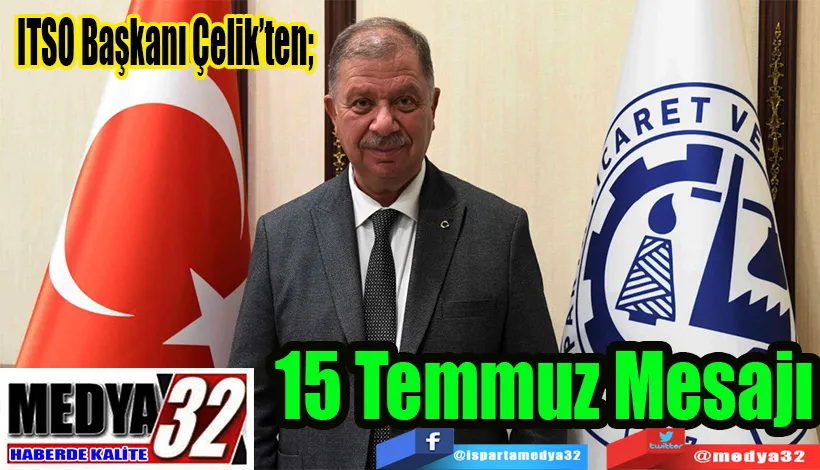ITSO Başkanı Çelik’ten; 15 Temmuz Mesajı