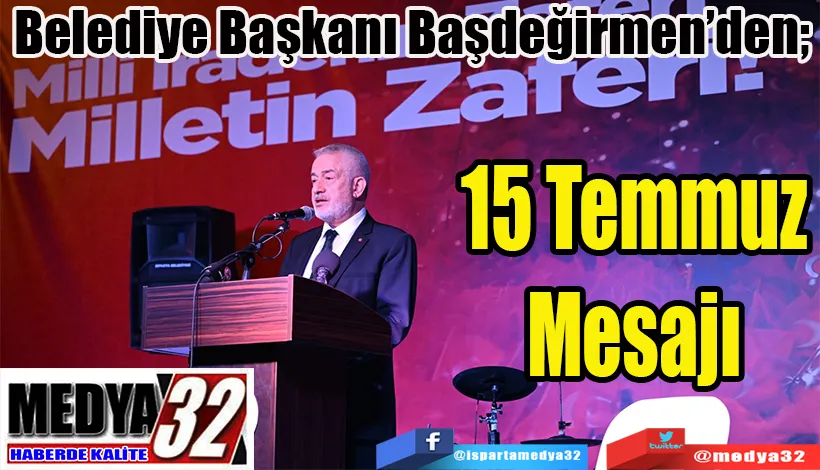 Belediye Başkanı Başdeğirmen’den;  15 Temmuz Mesajı 