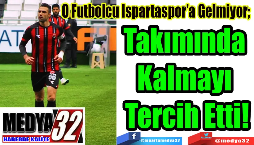 O Futbolcu Ispartaspor’a Gelmiyor;  Takımında  Kalmayı  Tercih Etti! 
