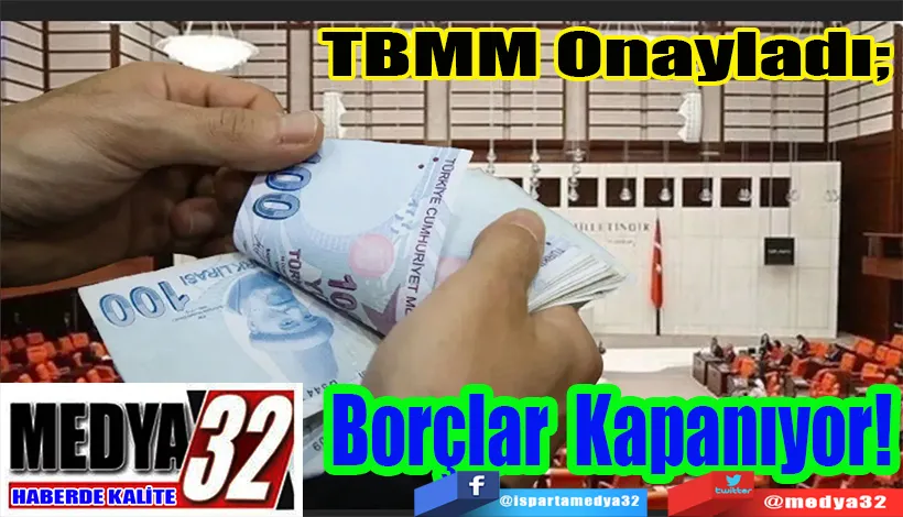 TBMM Onayladı;  Borçlar Kapanıyor!