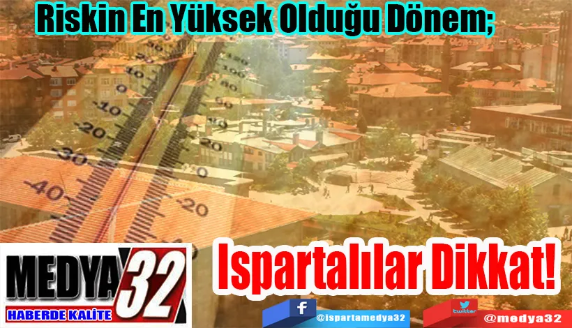 Riskin En Yüksek Olduğu Dönem;  Ispartalılar Dikkat! 