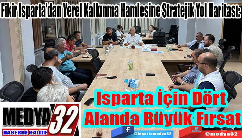 Fikir Isparta’dan Yerel Kalkınma Hamlesine Stratejik Yol Haritası: Isparta İçin Dört  Alanda Büyük Fırsat