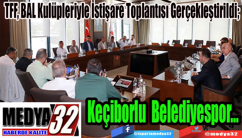 TFF, BAL Kulüpleriyle İstişare Toplantısı Gerçekleştirildi;  Keçiborlu Belediyespor…
